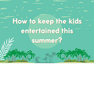 How to keep the kids entertained this summer?